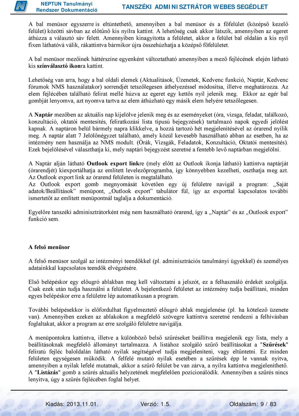 Amennyiben kinagyította a felületet, akkor a felület bal oldalán a kis nyíl fixen láthatóvá válik, rákattintva bármikor újra összehúzhatja a középső főfelületet.