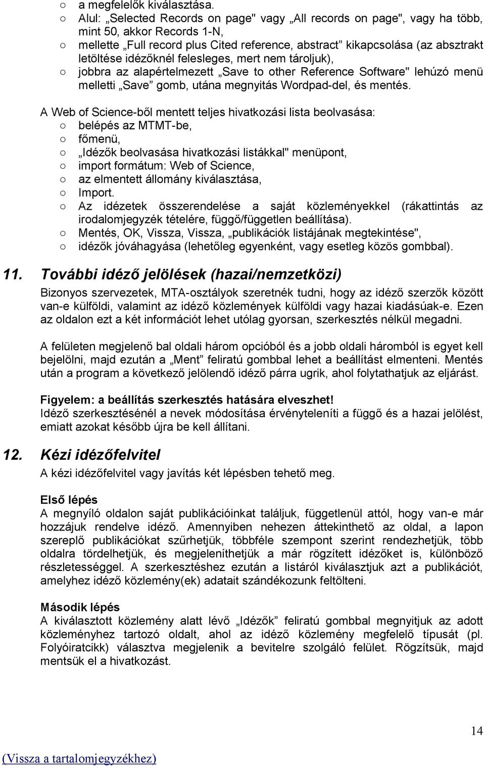 felesleges, mert nem tároljuk), jobbra az alapértelmezett Save to other Reference Software" lehúzó menü melletti Save gomb, utána megnyitás Wordpad-del, és mentés.