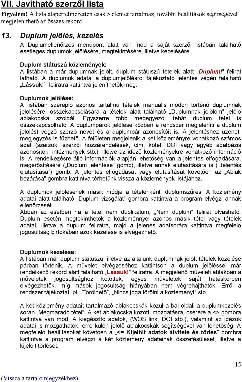 Duplum státuszú közlemények: A listában a már duplumnak jelölt, duplum státuszú tételek alatt Duplum! felirat látható. A duplumok adatai a duplumjelölésről tájékoztató jelentés végén található Lássuk!