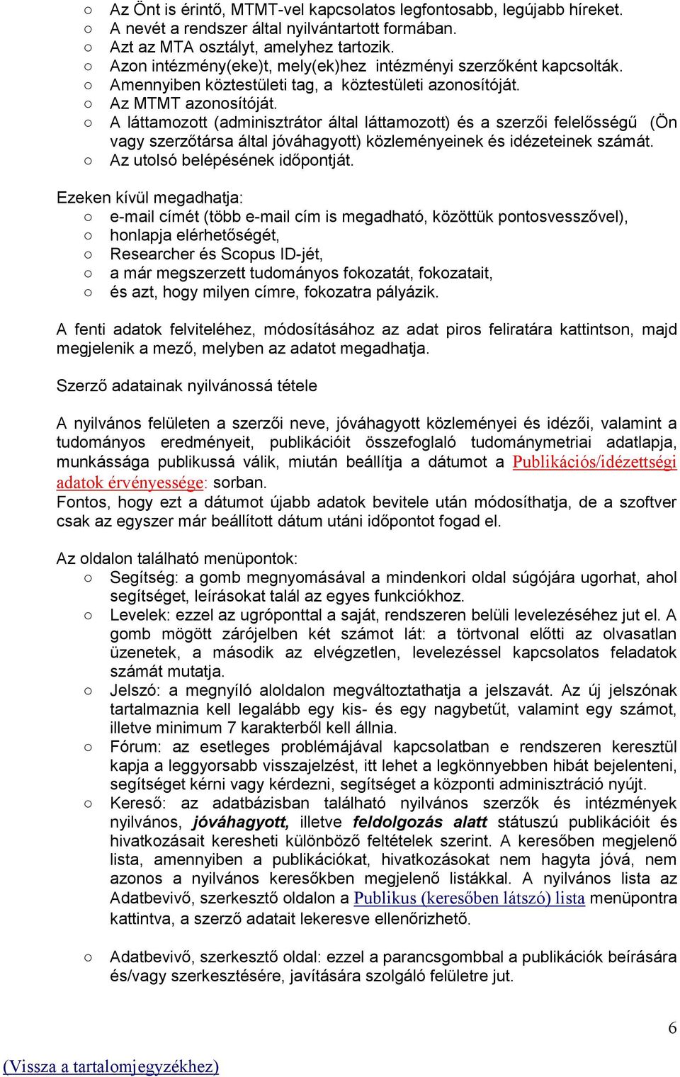 A láttamozott (adminisztrátor által láttamozott) és a szerzői felelősségű (Ön vagy szerzőtársa által jóváhagyott) közleményeinek és idézeteinek számát. Az utolsó belépésének időpontját.