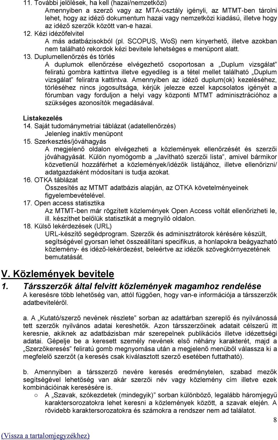 Duplumellenőrzés és törlés A duplumok ellenőrzése elvégezhető csoportosan a Duplum vizsgálat feliratú gombra kattintva illetve egyedileg is a tétel mellet található Duplum vizsgálat feliratra