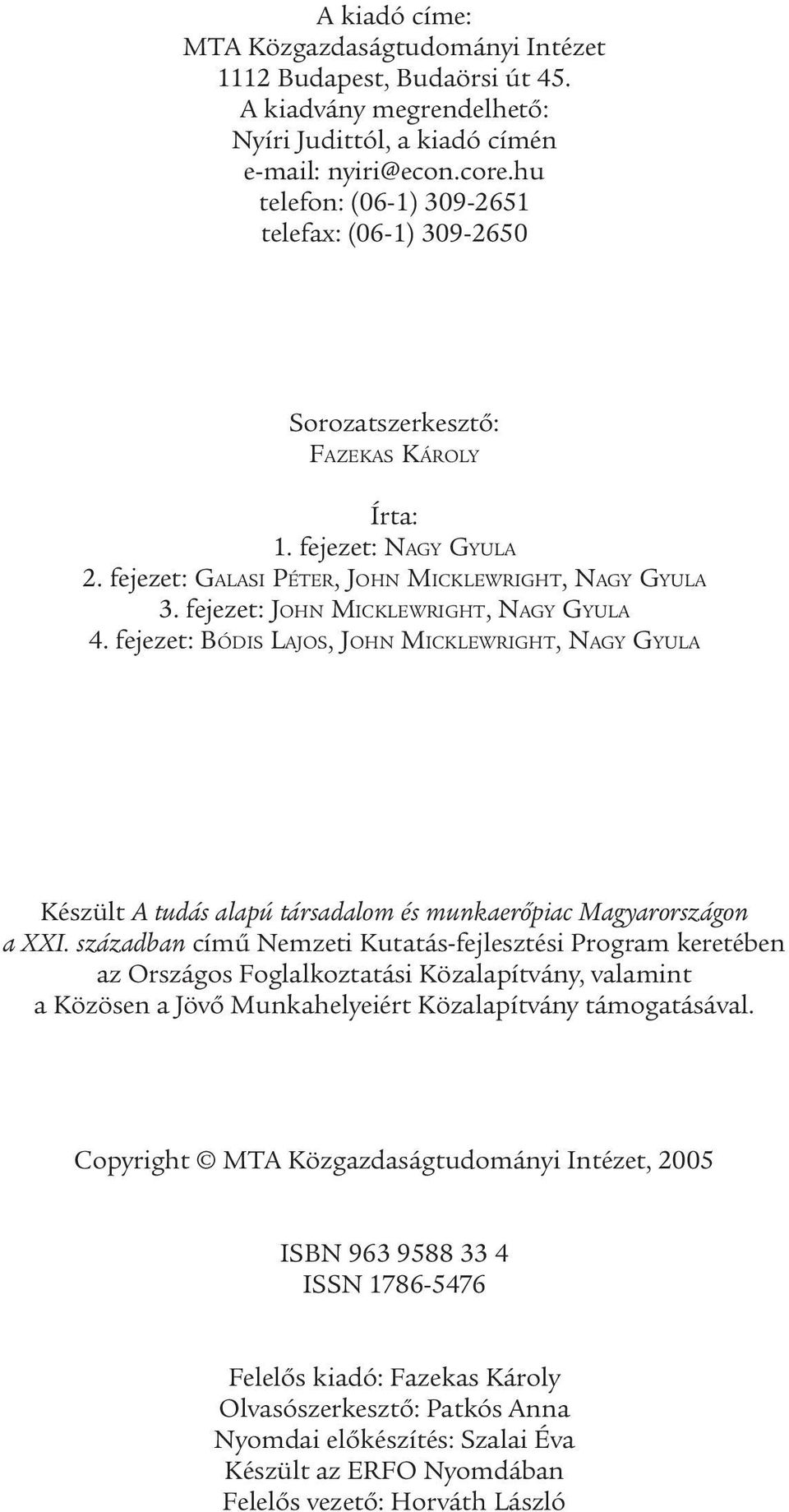 fejezet: JOHN MICKLEWRIGHT, NAGY GYULA 4. fejezet: BÓDIS LAJOS, JOHN MICKLEWRIGHT, NAGY GYULA Készült A tudás alapú társadalom és munkaerőpiac Magyarországon a XXI.