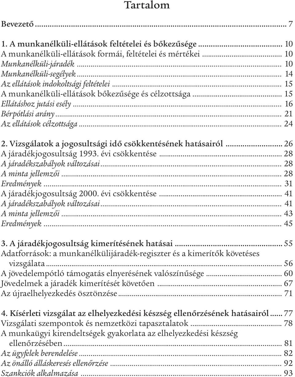 Vizsgálatok a jogosultsági idő csökkentésének hatásairól... 26 A járadékjogosultság 1993. évi csökkentése... 28 A járadékszabályok változásai... 28 A minta jellemzői... 28 Eredmények.
