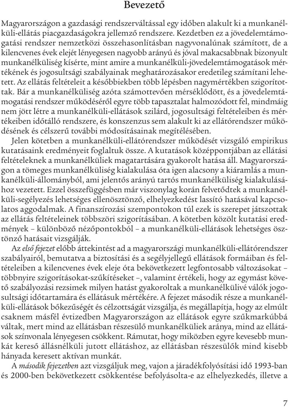 munkanélküliség kísérte, mint amire a munkanélküli-jövedelemtámogatások mértékének és jogosultsági szabályainak meghatározásakor eredetileg számítani lehetett.
