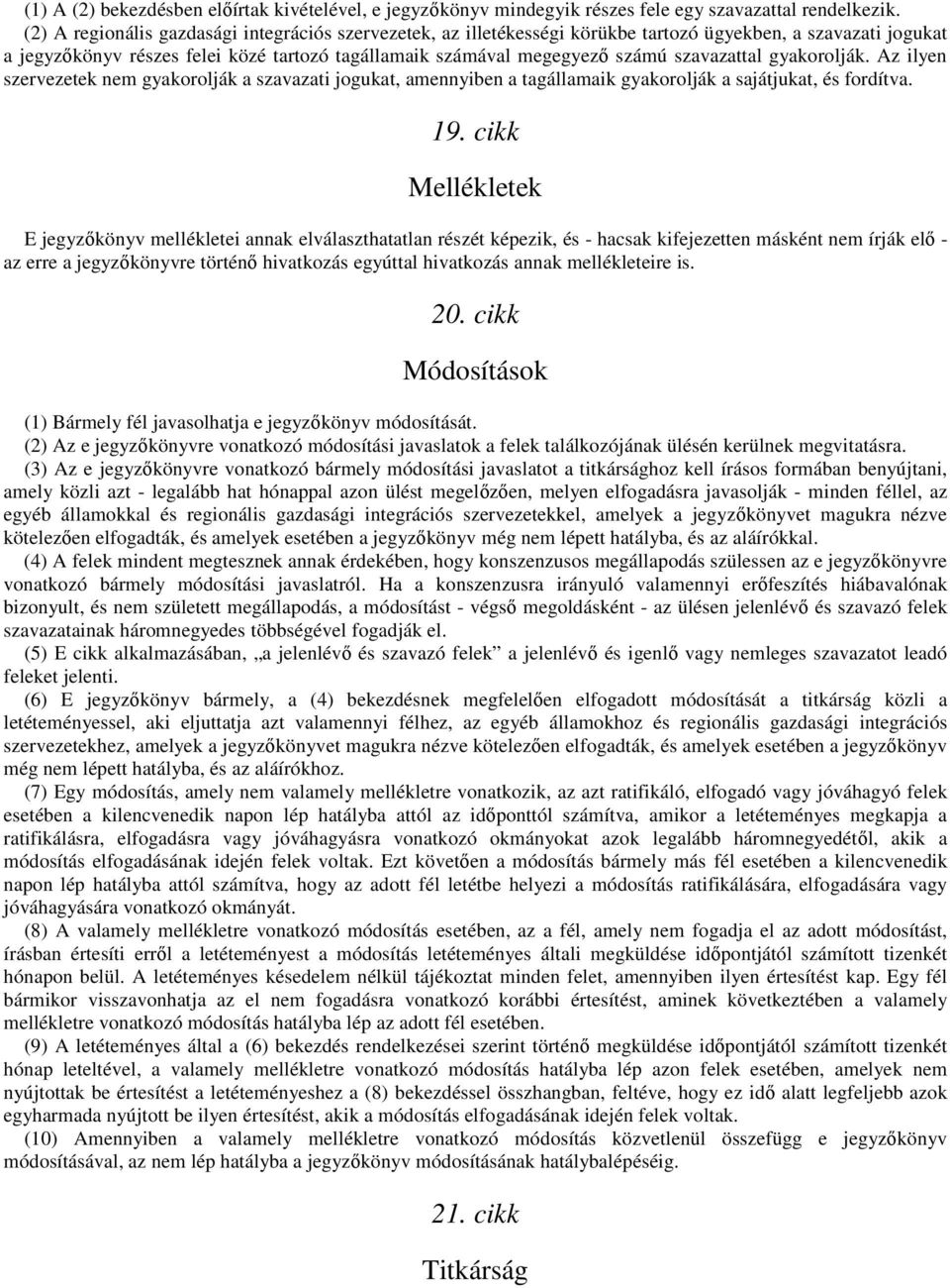 szavazattal gyakorolják. Az ilyen szervezetek nem gyakorolják a szavazati jogukat, amennyiben a tagállamaik gyakorolják a sajátjukat, és fordítva. 19.