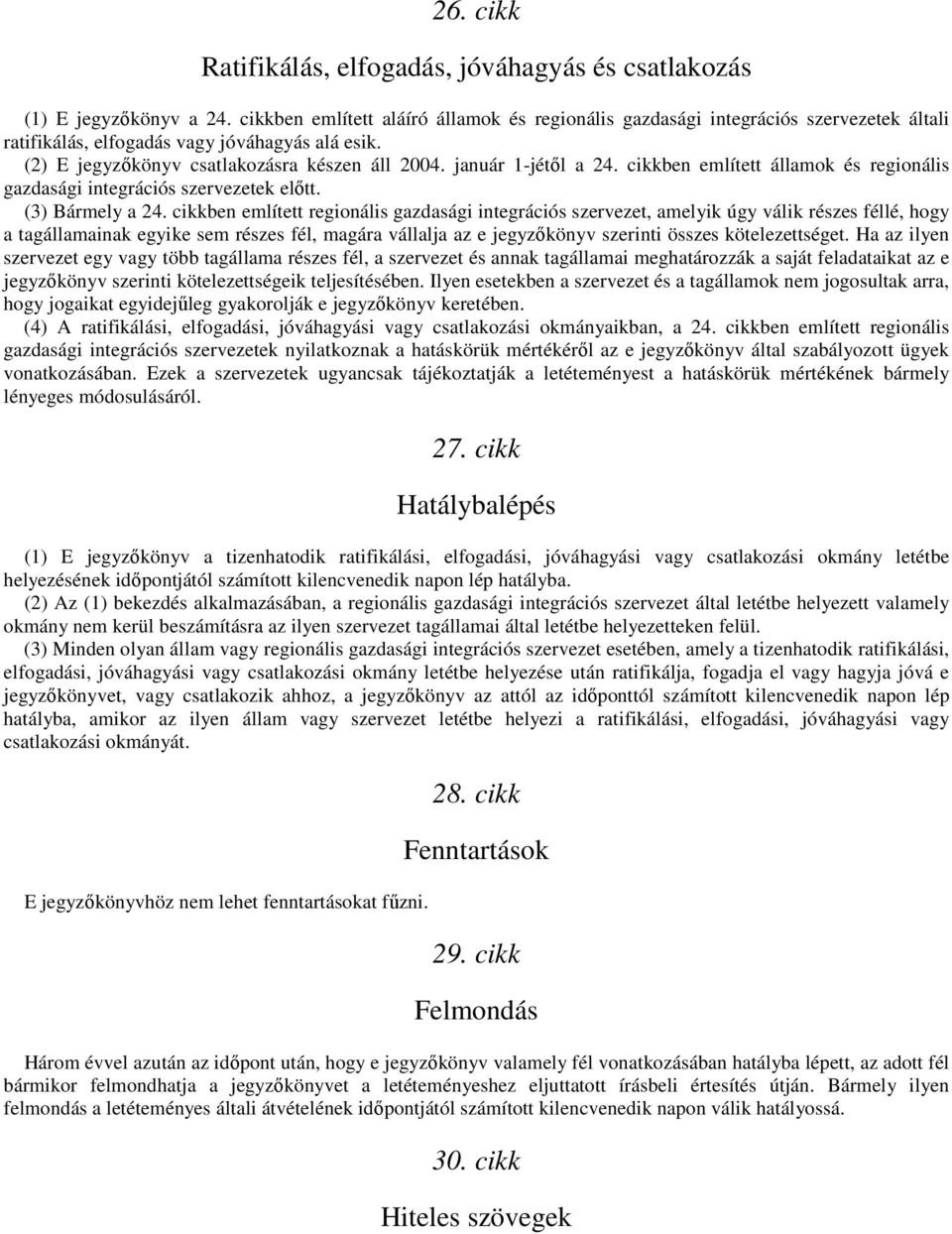 január 1-jétıl a 24. cikkben említett államok és regionális gazdasági integrációs szervezetek elıtt. (3) Bármely a 24.