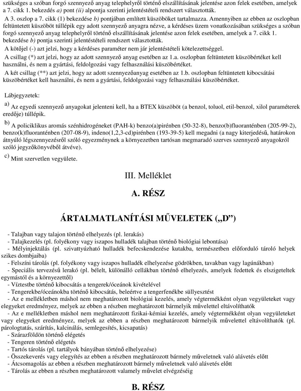 Amennyiben az ebben az oszlopban feltüntetett küszöböt túllépik egy adott szennyezı anyagra nézve, a kérdéses üzem vonatkozásában  bekezdése b) pontja szerinti jelentéstételi rendszert választották.