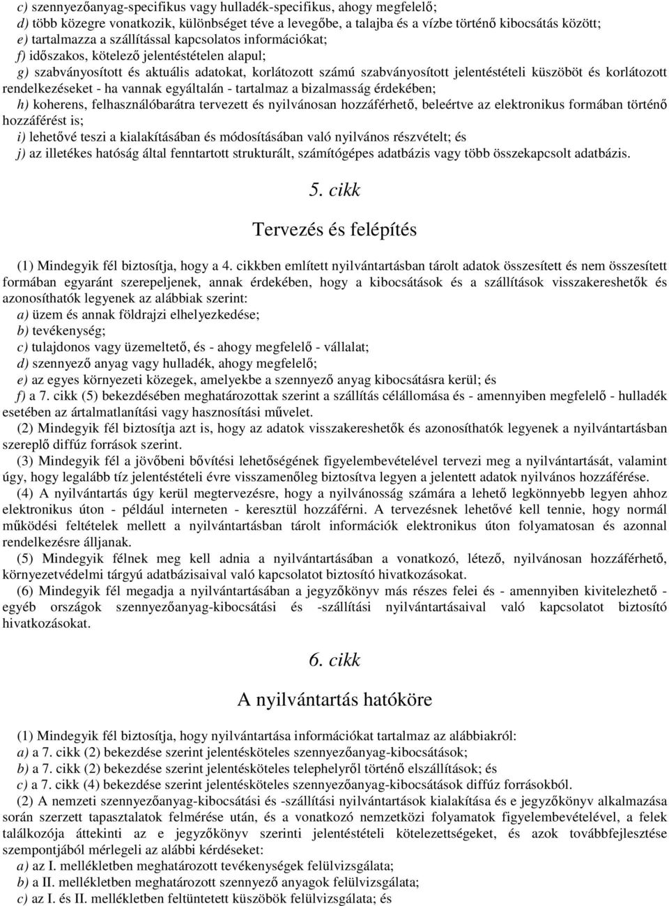 korlátozott rendelkezéseket - ha vannak egyáltalán - tartalmaz a bizalmasság érdekében; h) koherens, felhasználóbarátra tervezett és nyilvánosan hozzáférhetı, beleértve az elektronikus formában