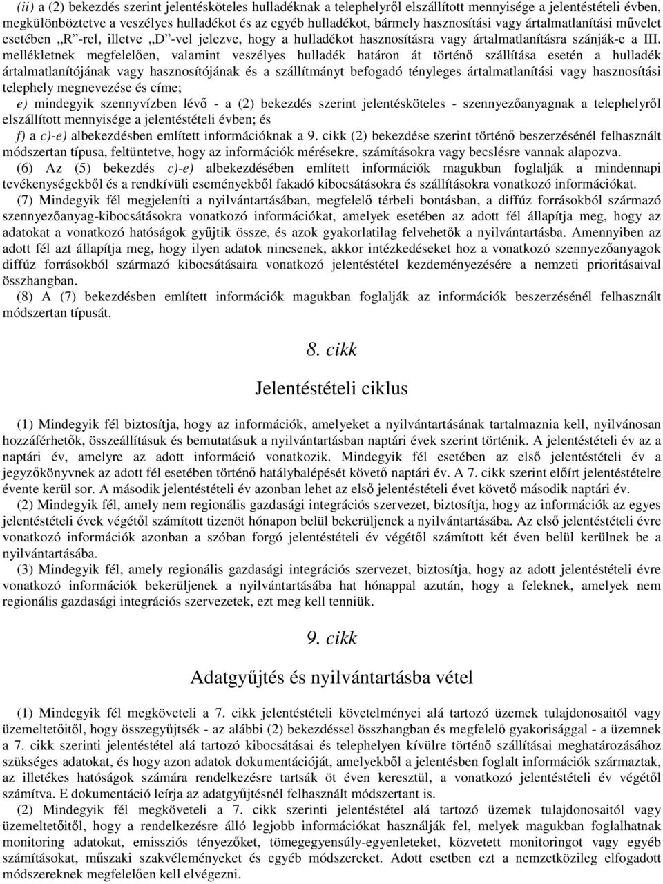 mellékletnek megfelelıen, valamint veszélyes hulladék határon át történı szállítása esetén a hulladék ártalmatlanítójának vagy hasznosítójának és a szállítmányt befogadó tényleges ártalmatlanítási