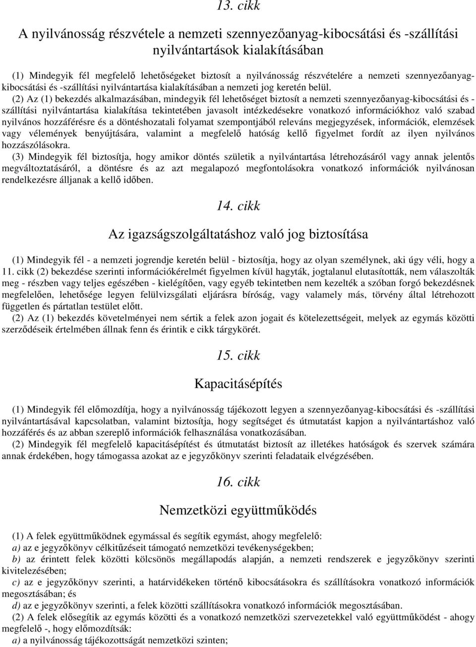 (2) Az (1) bekezdés alkalmazásában, mindegyik fél lehetıséget biztosít a nemzeti szennyezıanyag-kibocsátási és - szállítási nyilvántartása kialakítása tekintetében javasolt intézkedésekre vonatkozó
