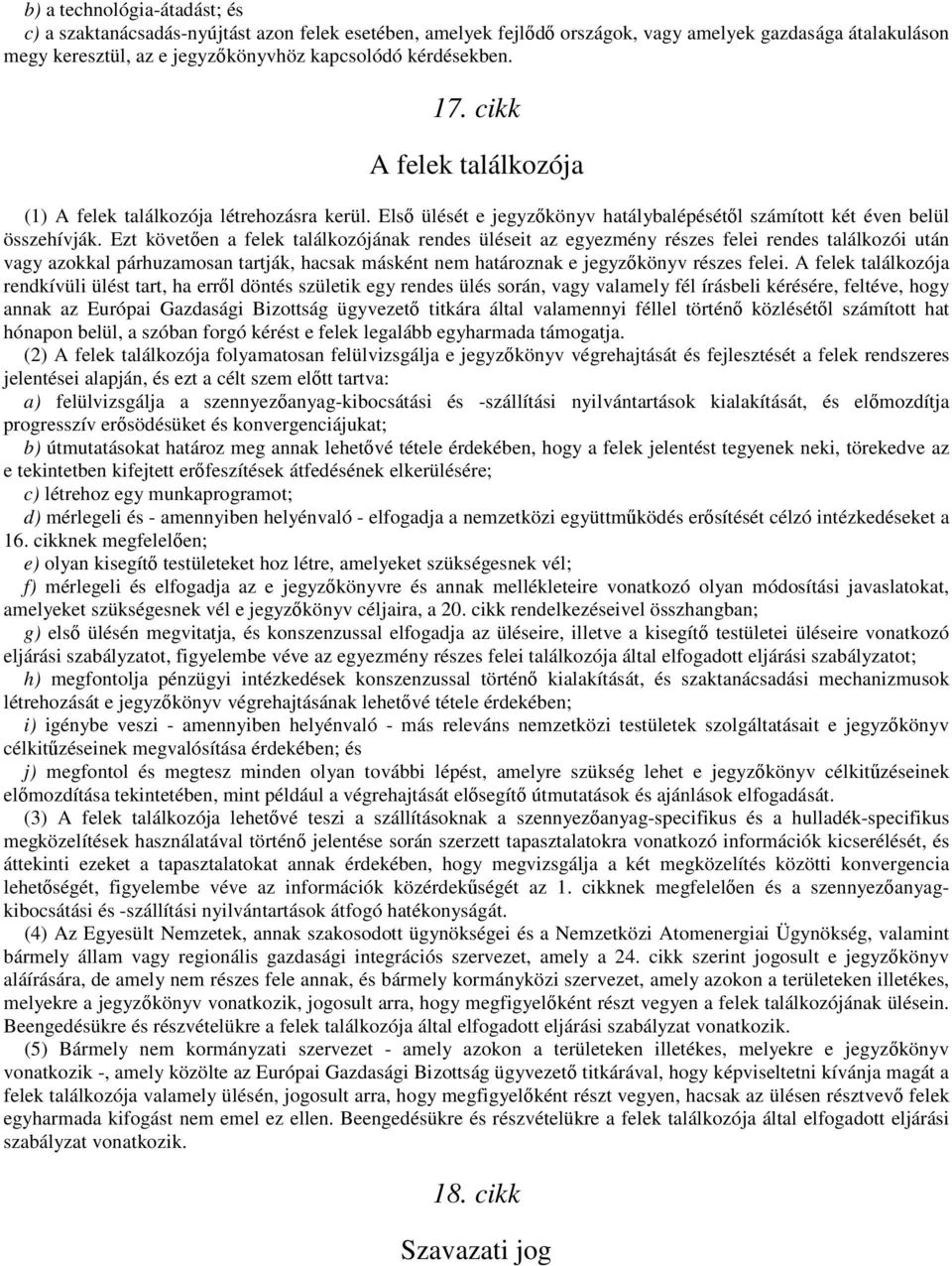 Ezt követıen a felek találkozójának rendes üléseit az egyezmény részes felei rendes találkozói után vagy azokkal párhuzamosan tartják, hacsak másként nem határoznak e jegyzıkönyv részes felei.