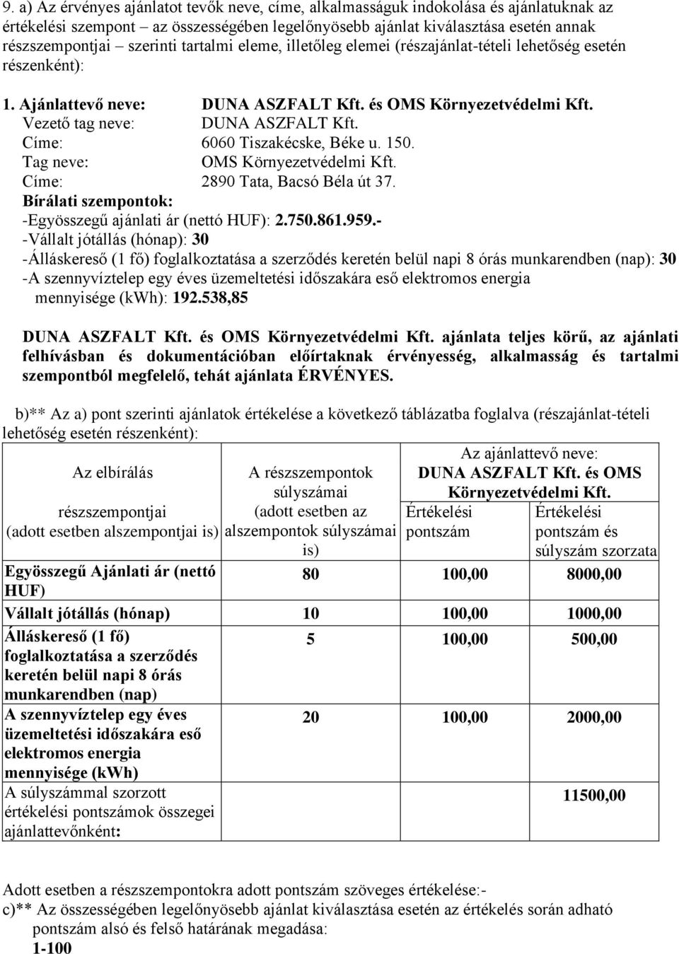 Címe: 6060 Tiszakécske, Béke u. 150. Tag neve: OMS Környezetvédelmi Kft. Címe: 2890 Tata, Bacsó Béla út 37. Bírálati szempontok: -Egyösszegű ajánlati ár (nettó HUF): 2.750.861.959.