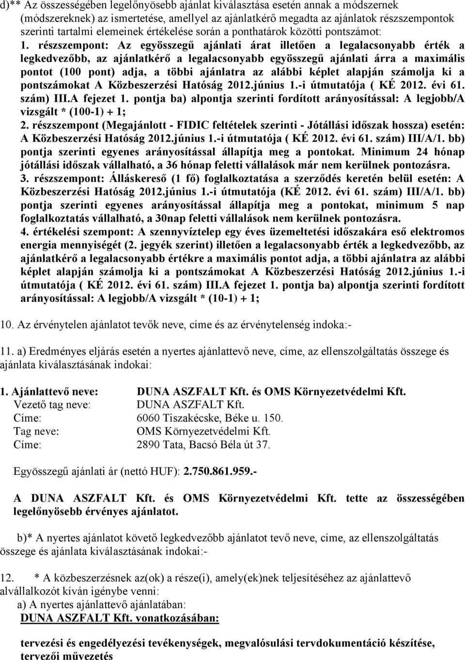 részszempont: Az egyösszegű ajánlati árat illetően a legalacsonyabb érték a legkedvezőbb, az ajánlatkérő a legalacsonyabb egyösszegű ajánlati árra a maximális pontot (100 pont) adja, a többi