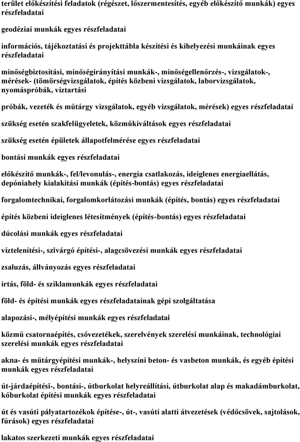 nyomáspróbák, viztartási próbák, vezeték és műtárgy vizsgálatok, egyéb vizsgálatok, mérések) egyes részfeladatai szükség esetén szakfelügyeletek, közműkiváltások egyes részfeladatai szükség esetén