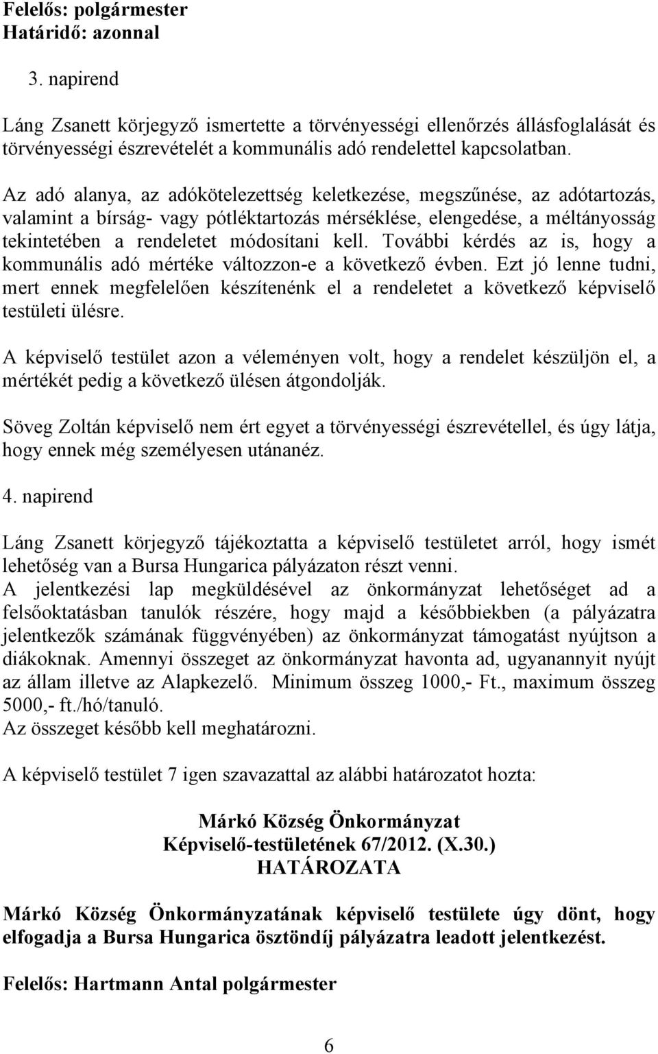 További kérdés az is, hogy a kommunális adó mértéke változzon-e a következő évben. Ezt jó lenne tudni, mert ennek megfelelően készítenénk el a rendeletet a következő képviselő testületi ülésre.