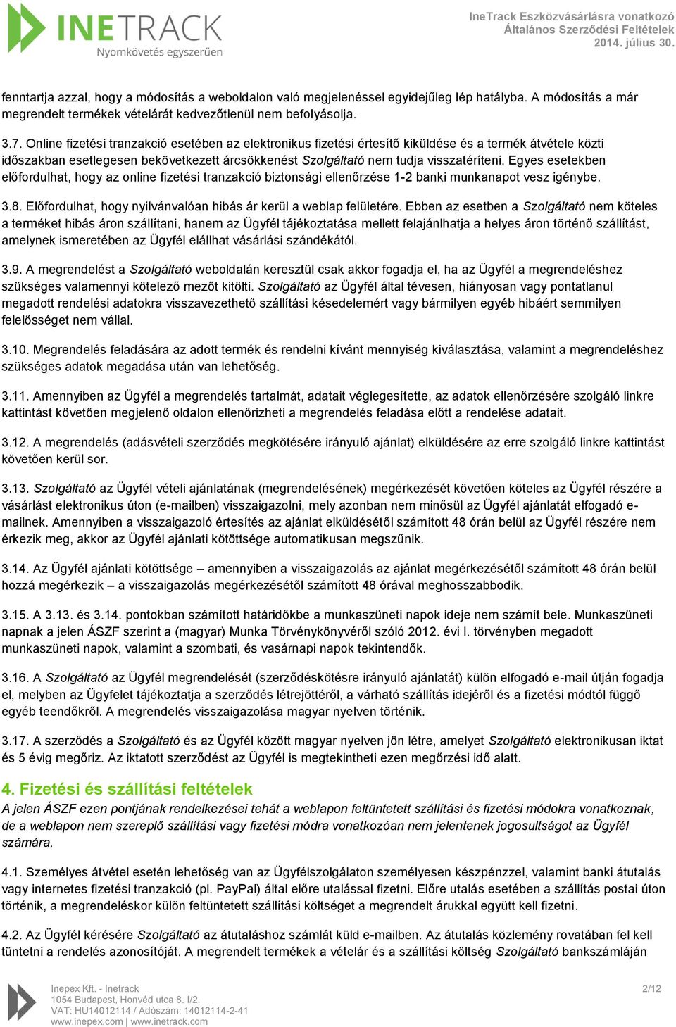 Egyes esetekben előfordulhat, hogy az online fizetési tranzakció biztonsági ellenőrzése 1-2 banki munkanapot vesz igénybe. 3.8. Előfordulhat, hogy nyilvánvalóan hibás ár kerül a weblap felületére.