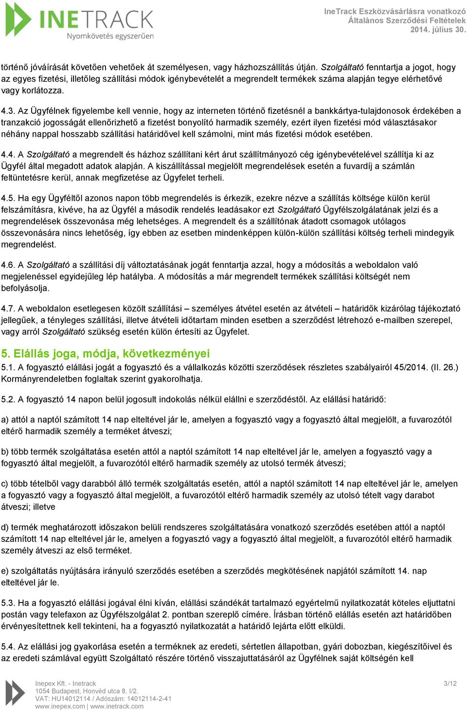 Az Ügyfélnek figyelembe kell vennie, hogy az interneten történő fizetésnél a bankkártya-tulajdonosok érdekében a tranzakció jogosságát ellenőrizhető a fizetést bonyolító harmadik személy, ezért ilyen