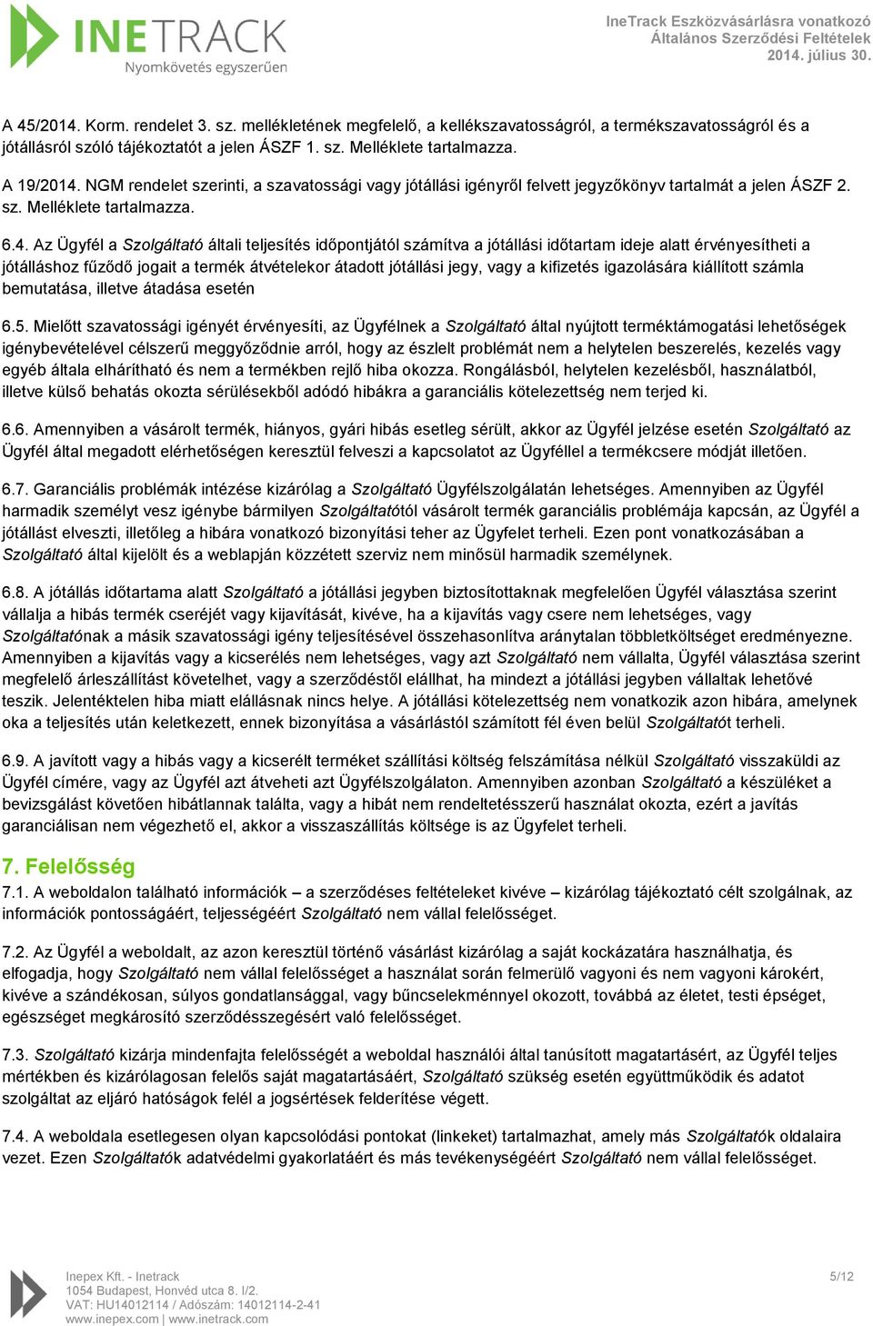 Az Ügyfél a Szolgáltató általi teljesítés időpontjától számítva a jótállási időtartam ideje alatt érvényesítheti a jótálláshoz fűződő jogait a termék átvételekor átadott jótállási jegy, vagy a