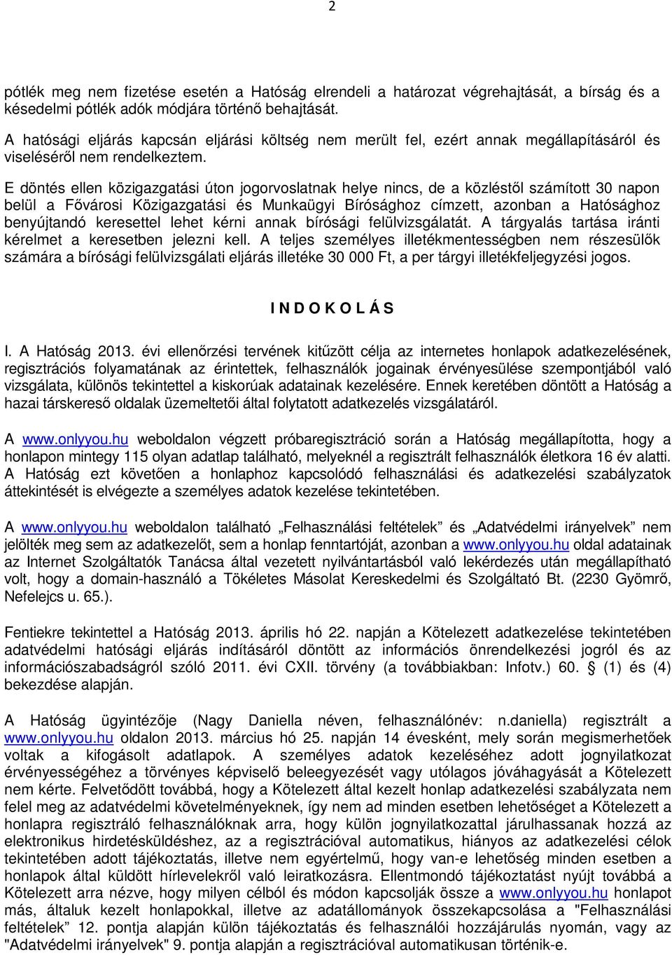 E döntés ellen közigazgatási úton jogorvoslatnak helye nincs, de a közléstől számított 30 napon belül a Fővárosi Közigazgatási és Munkaügyi Bírósághoz címzett, azonban a Hatósághoz benyújtandó
