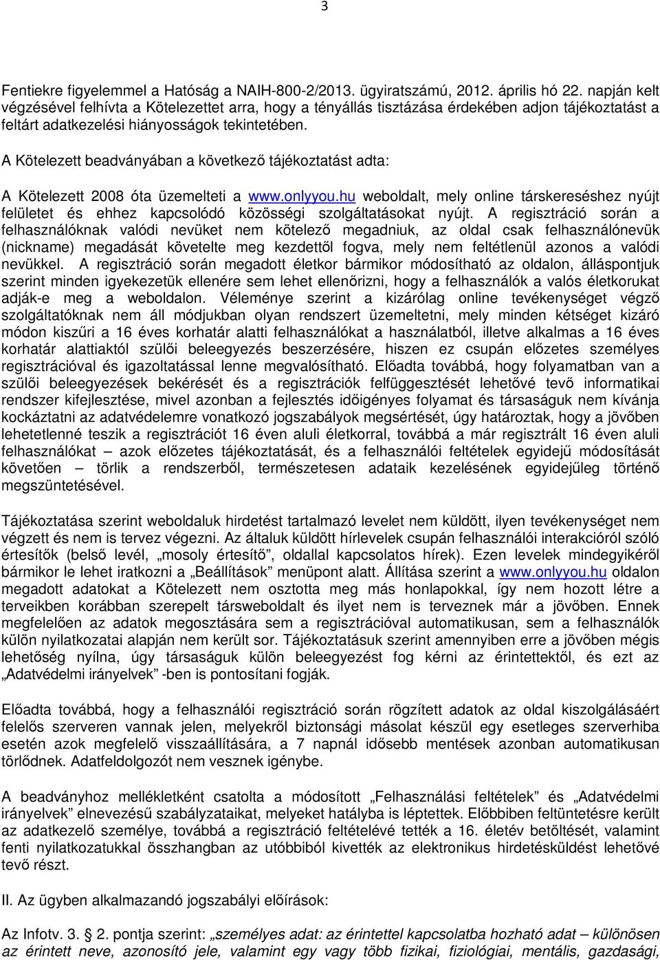A Kötelezett beadványában a következő tájékoztatást adta: A Kötelezett 2008 óta üzemelteti a www.onlyyou.