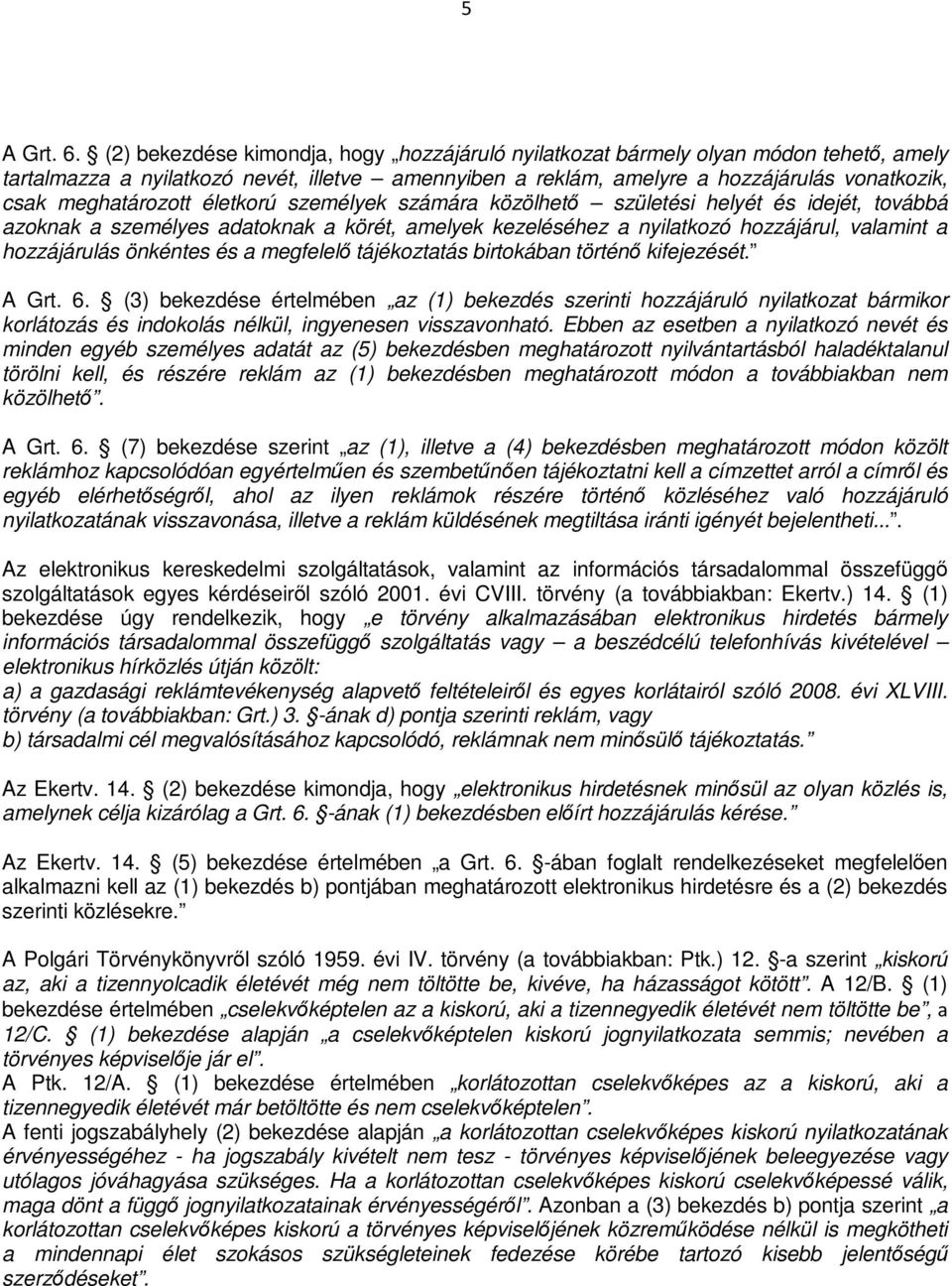 meghatározott életkorú személyek számára közölhető születési helyét és idejét, továbbá azoknak a személyes adatoknak a körét, amelyek kezeléséhez a nyilatkozó hozzájárul, valamint a hozzájárulás