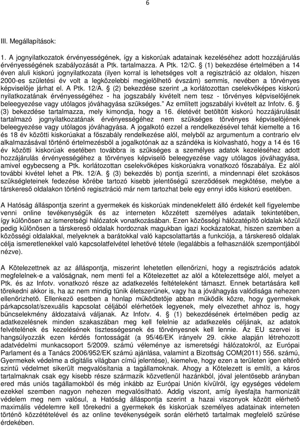 semmis, nevében a törvényes képviselője járhat el. A Ptk. 12/A.
