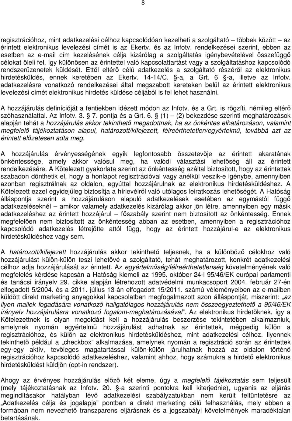 a szolgáltatáshoz kapcsolódó rendszerüzenetek küldését. Ettől eltérő célú adatkezelés a szolgáltató részéről az elektronikus hirdetésküldés, ennek keretében az Ekertv. 14-14/C. -a, a Grt.