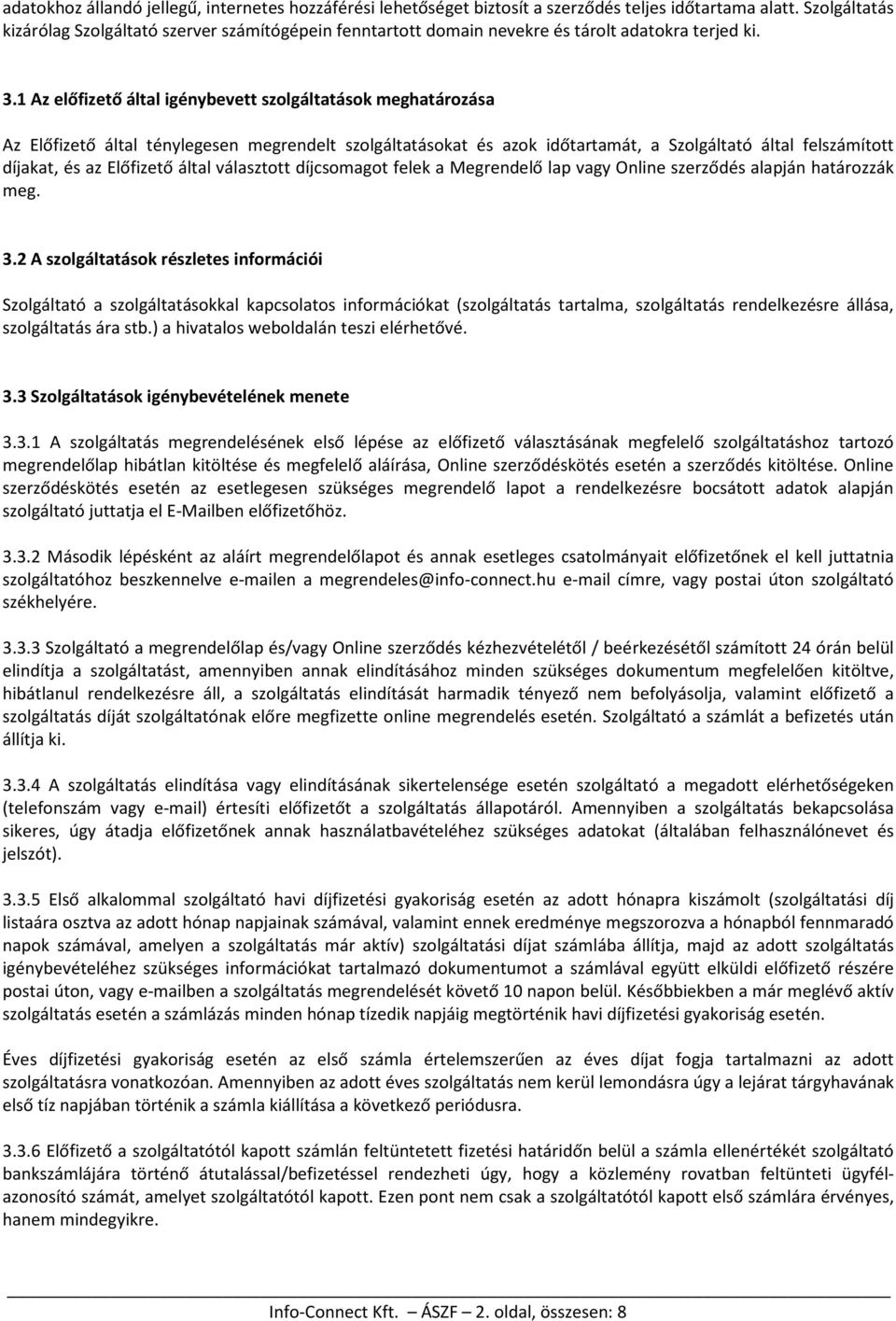 1 Az előfizető által igénybevett szolgáltatások meghatározása Az Előfizető által ténylegesen megrendelt szolgáltatásokat és azok időtartamát, a Szolgáltató által felszámított díjakat, és az Előfizető