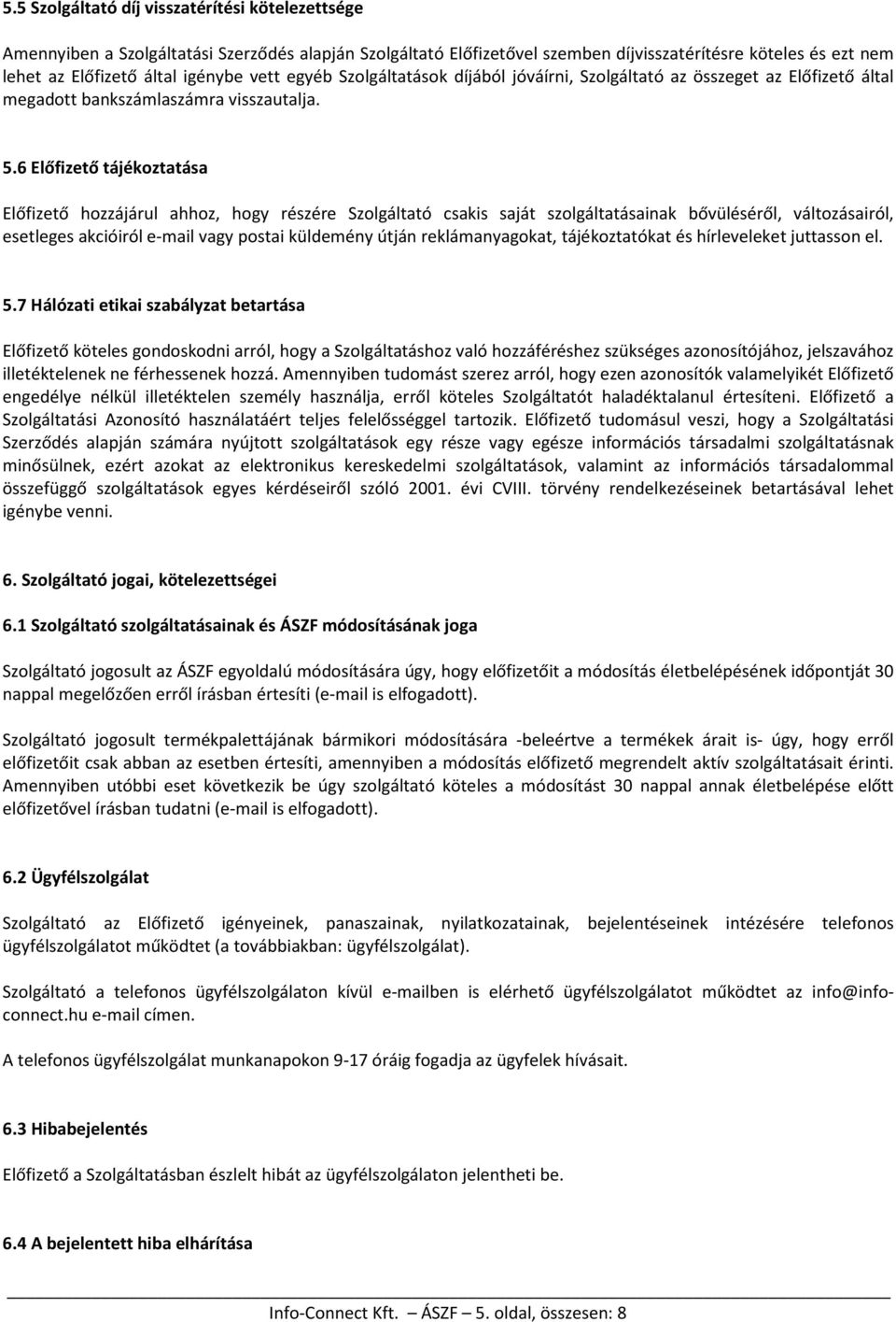 6 Előfizető tájékoztatása Előfizető hozzájárul ahhoz, hogy részére Szolgáltató csakis saját szolgáltatásainak bővüléséről, változásairól, esetleges akcióiról e-mail vagy postai küldemény útján