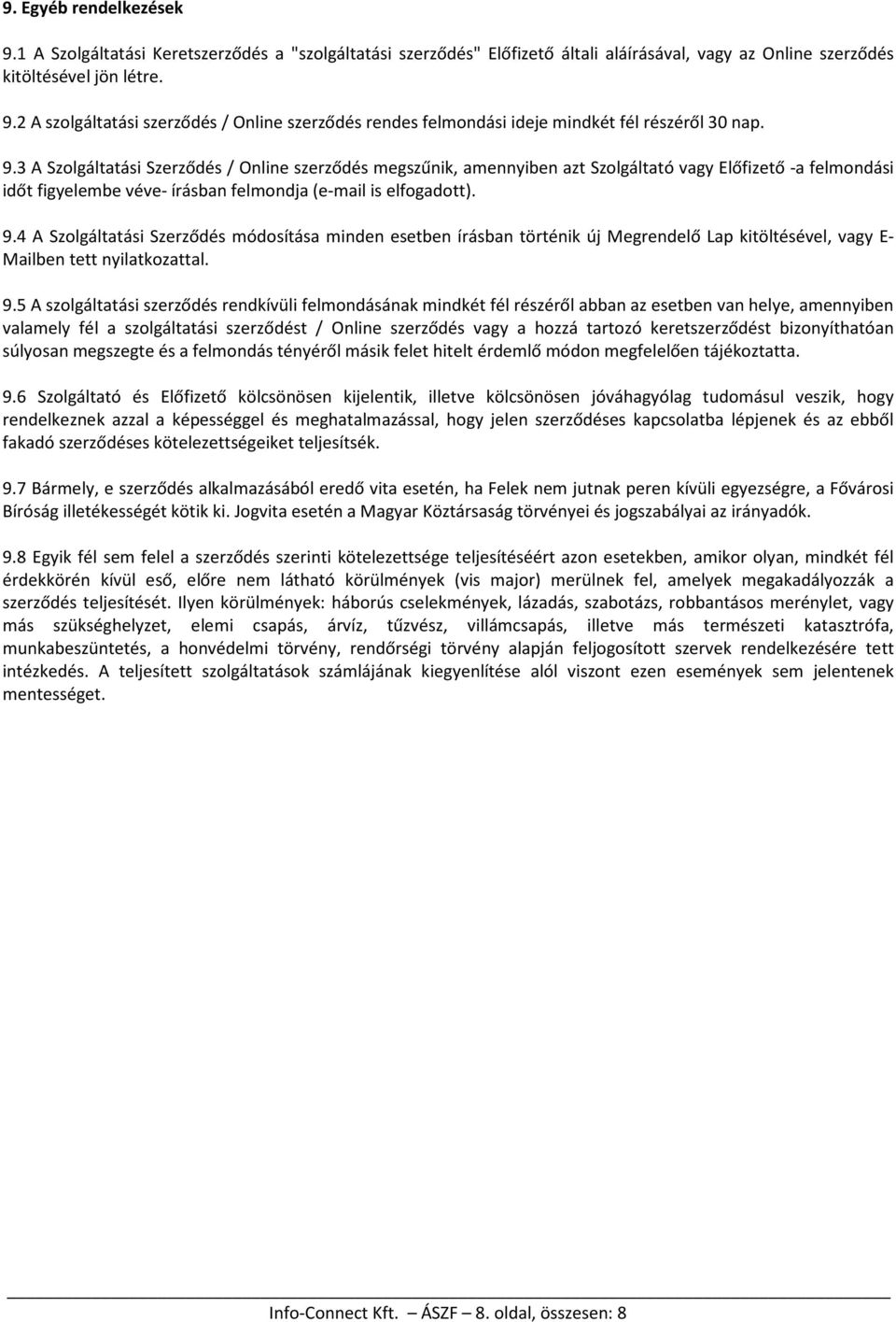 4 A Szolgáltatási Szerződés módosítása minden esetben írásban történik új Megrendelő Lap kitöltésével, vagy E- Mailben tett nyilatkozattal. 9.