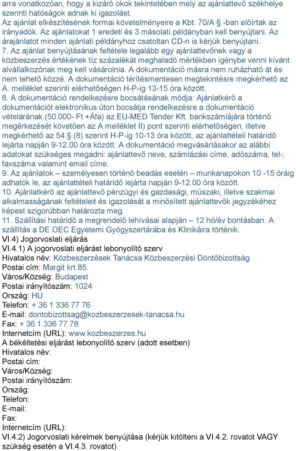 Az ajánlat benyújtásának feltétele legalább egy ajánlattevőnek vagy a közbeszerzés értékének tíz százalékát meghaladó mértékben igénybe venni kívánt alvállalkozónak meg kell vásárolnia.