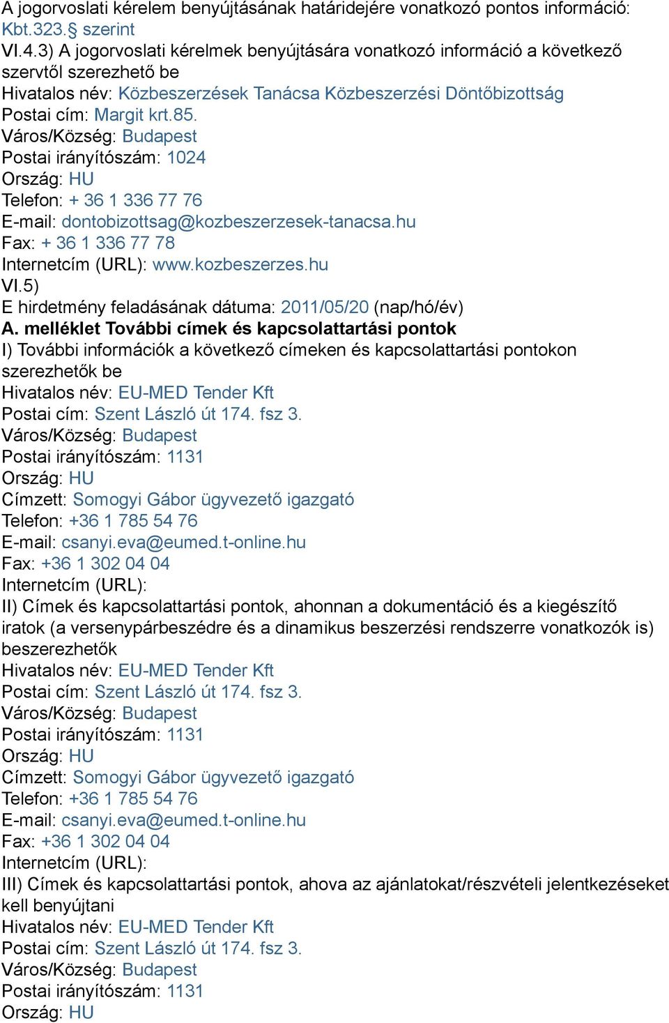Város/Község: Budapest Postai irányítószám: 1024 Ország: HU Telefon: + 36 1 336 77 76 E-mail: dontobizottsag@kozbeszerzesek-tanacsa.hu Fax: + 36 1 336 77 78 Internetcím (URL): www.kozbeszerzes.hu VI.