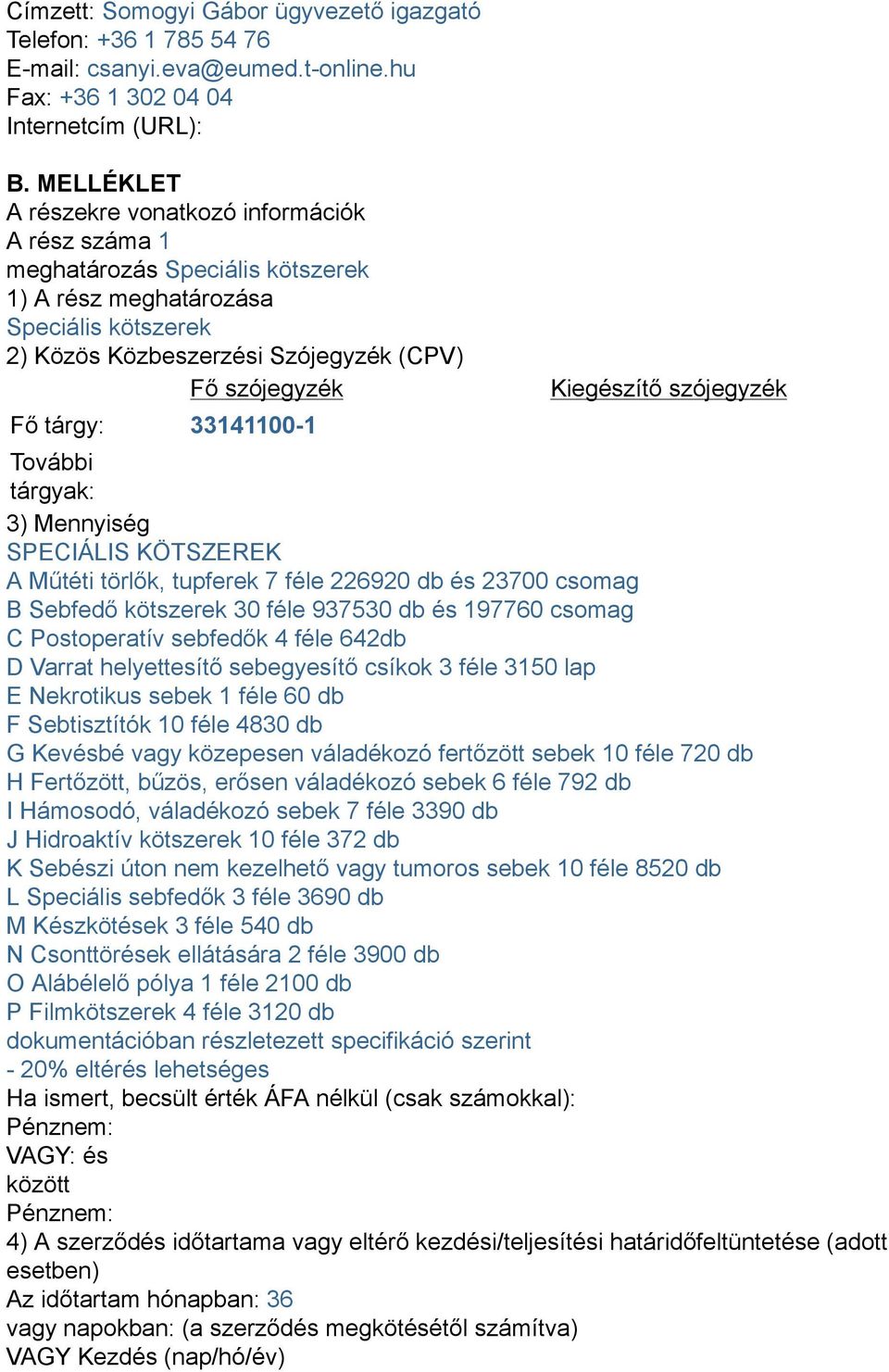 33141100-1 Kiegészítő szójegyzék További tárgyak: 3) Mennyiség SPECIÁLIS KÖTSZEREK A Műtéti törlők, tupferek 7 féle 226920 db és 23700 csomag B Sebfedő kötszerek 30 féle 937530 db és 197760 csomag C