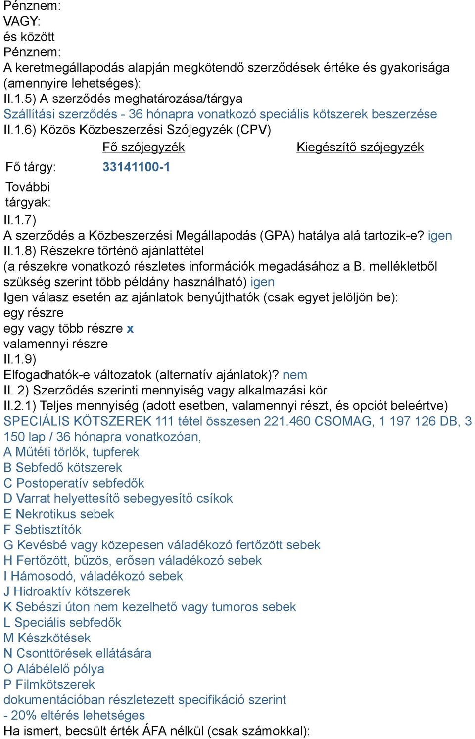 6) Közös Közbeszerzési Szójegyzék (CPV) Fő szójegyzék Kiegészítő szójegyzék Fő tárgy: 33141100-1 További tárgyak: II.1.7) A szerződés a Közbeszerzési Megállapodás (GPA) hatálya alá tartozik-e?