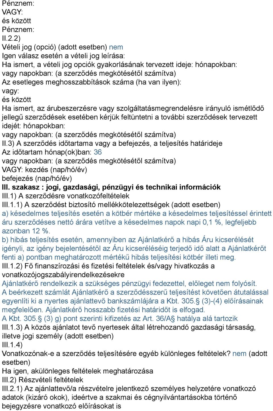 számítva) Az esetleges meghosszabbítások száma (ha van ilyen): vagy: és között Ha ismert, az árubeszerzésre vagy szolgáltatásmegrendelésre irányuló ismétlődő jellegű szerződések esetében kérjük