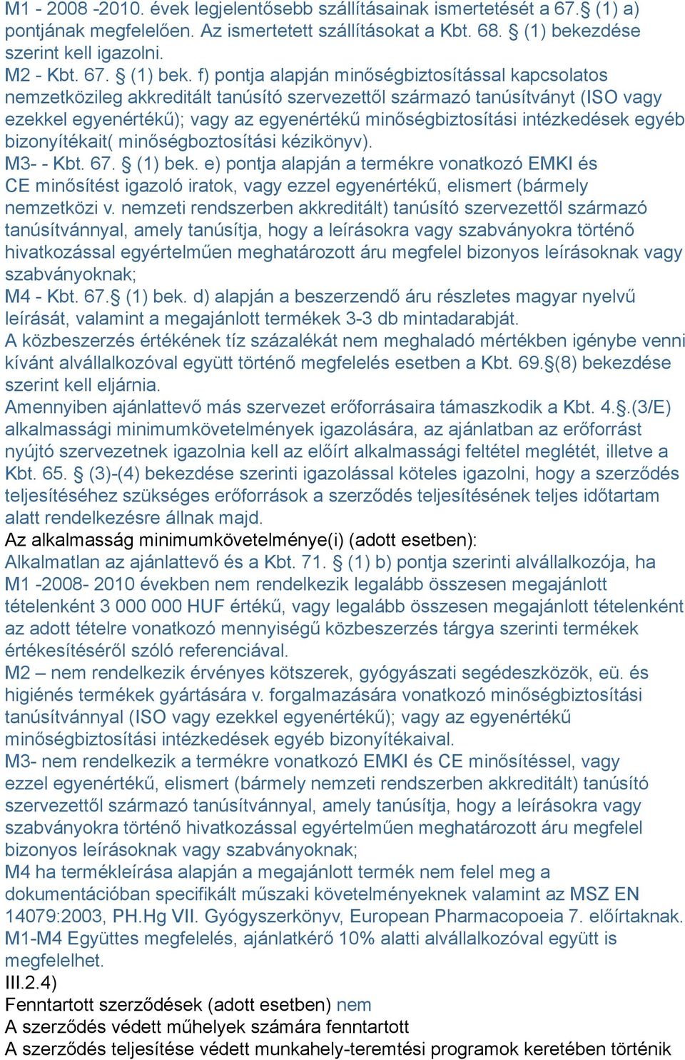 f) pontja alapján minőségbiztosítással kapcsolatos nemzetközileg akkreditált tanúsító szervezettől származó tanúsítványt (ISO vagy ezekkel egyenértékű); vagy az egyenértékű minőségbiztosítási