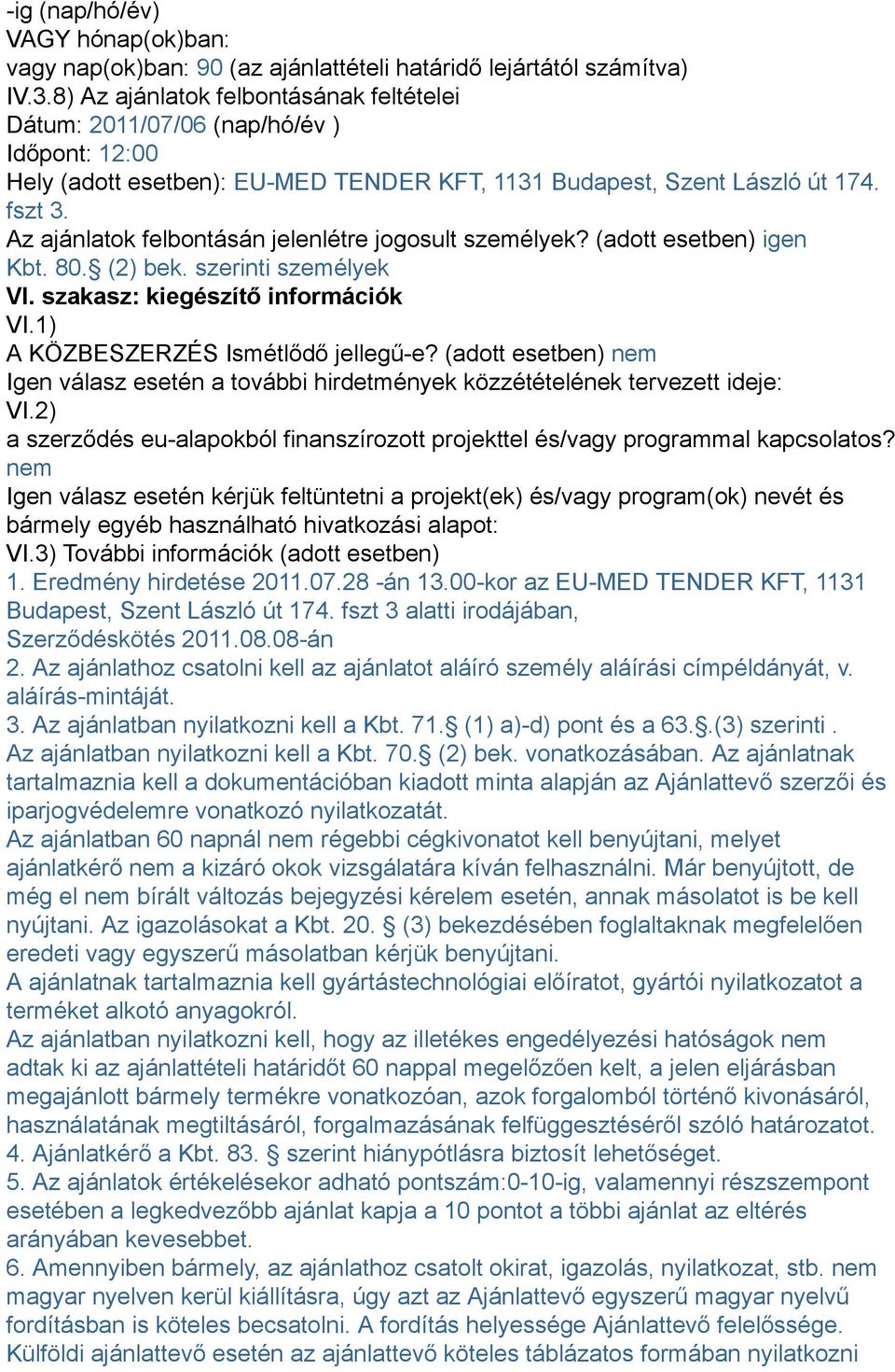 Az ajánlatok felbontásán jelenlétre jogosult személyek? (adott esetben) igen Kbt. 80. (2) bek. szerinti személyek VI. szakasz: kiegészítő információk VI.1) A KÖZBESZERZÉS Ismétlődő jellegű-e?