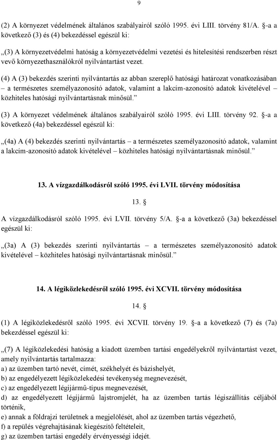 (4) A (3) bekezdés szerinti nyilvántartás az abban szereplő hatósági határozat vonatkozásában a természetes személyazonosító adatok, valamint a lakcím-azonosító adatok kivételével közhiteles hatósági
