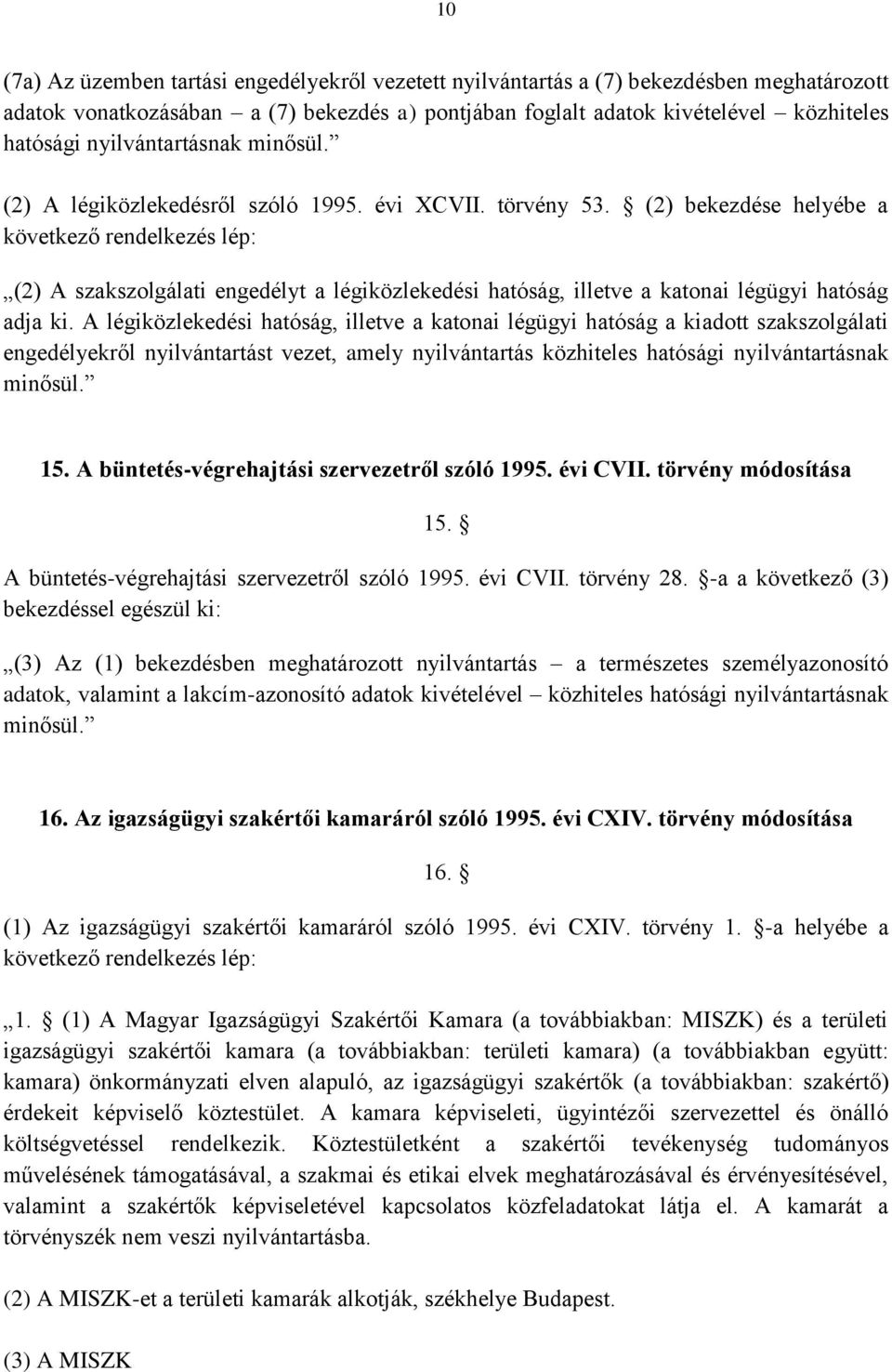 (2) bekezdése helyébe a következő rendelkezés lép: (2) A szakszolgálati engedélyt a légiközlekedési hatóság, illetve a katonai légügyi hatóság adja ki.
