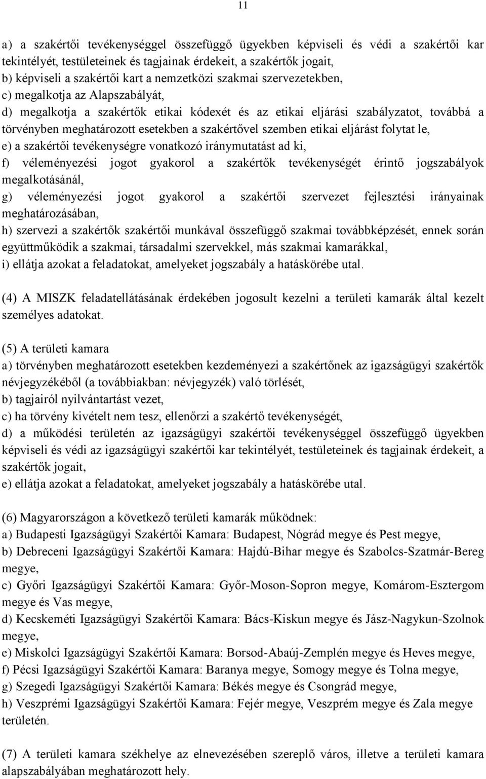 etikai eljárást folytat le, e) a szakértői tevékenységre vonatkozó iránymutatást ad ki, f) véleményezési jogot gyakorol a szakértők tevékenységét érintő jogszabályok megalkotásánál, g) véleményezési