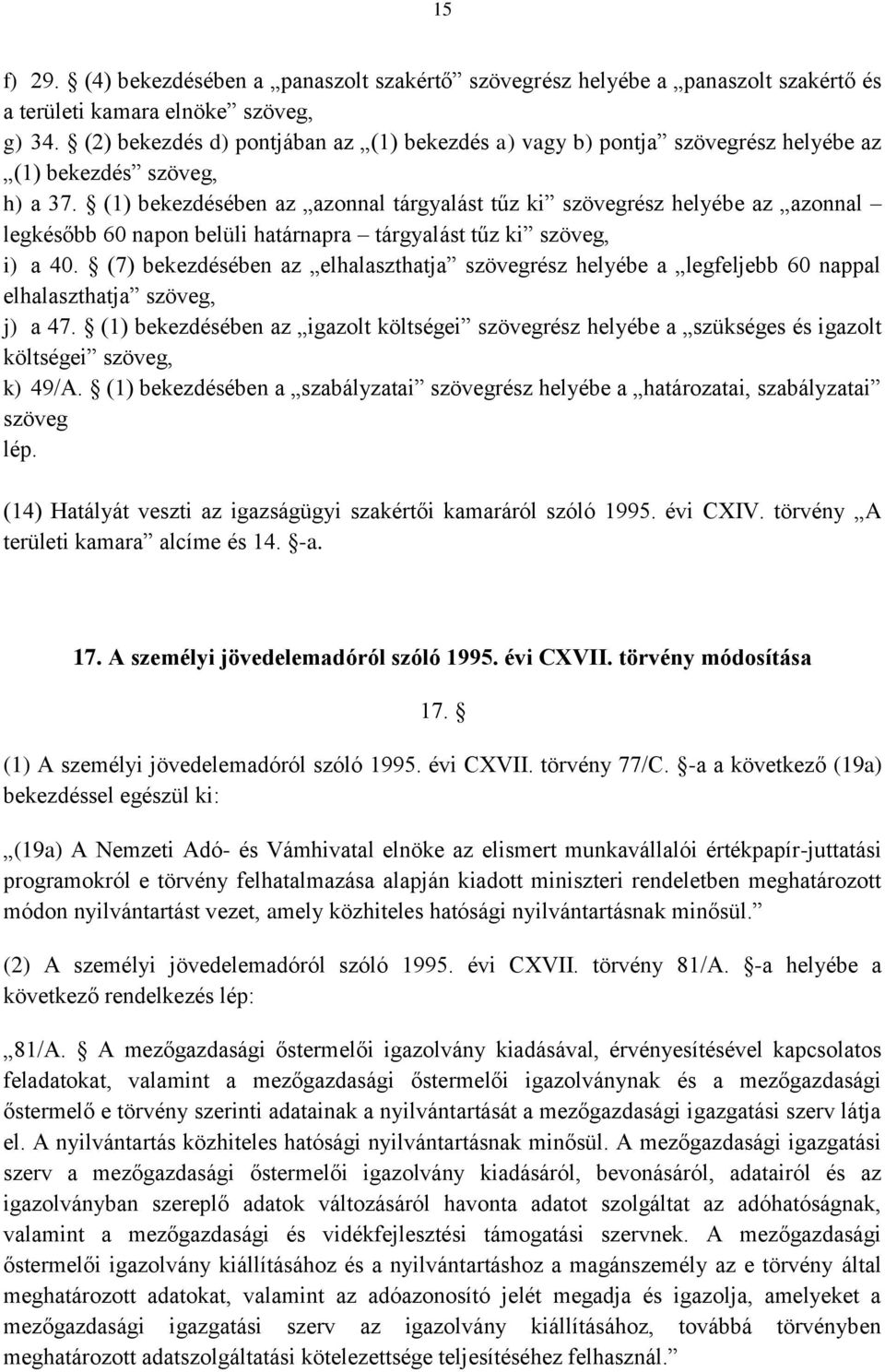 (1) bekezdésében az azonnal tárgyalást tűz ki szövegrész helyébe az azonnal legkésőbb 60 napon belüli határnapra tárgyalást tűz ki szöveg, i) a 40.