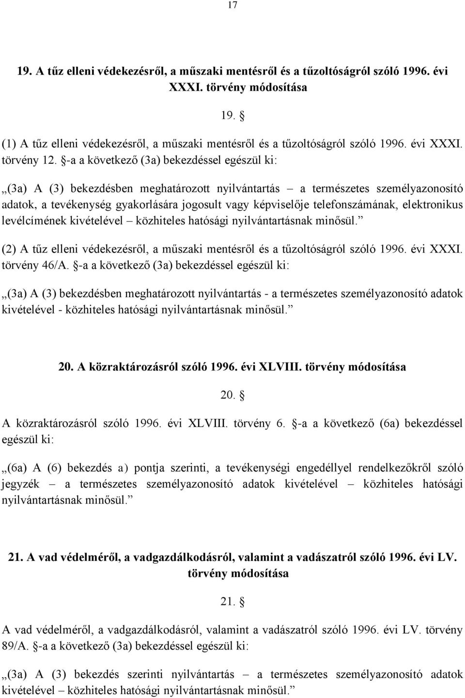 -a a következő (3a) bekezdéssel egészül ki: (3a) A (3) bekezdésben meghatározott nyilvántartás a természetes személyazonosító adatok, a tevékenység gyakorlására jogosult vagy képviselője