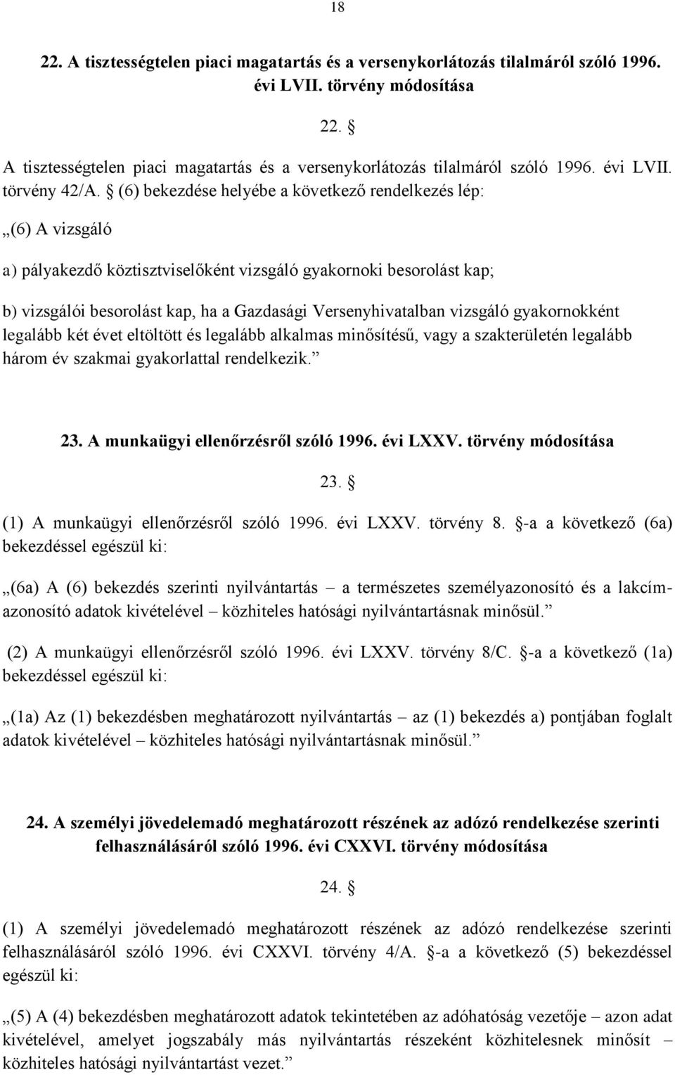 (6) bekezdése helyébe a következő rendelkezés lép: (6) A vizsgáló a) pályakezdő köztisztviselőként vizsgáló gyakornoki besorolást kap; b) vizsgálói besorolást kap, ha a Gazdasági Versenyhivatalban