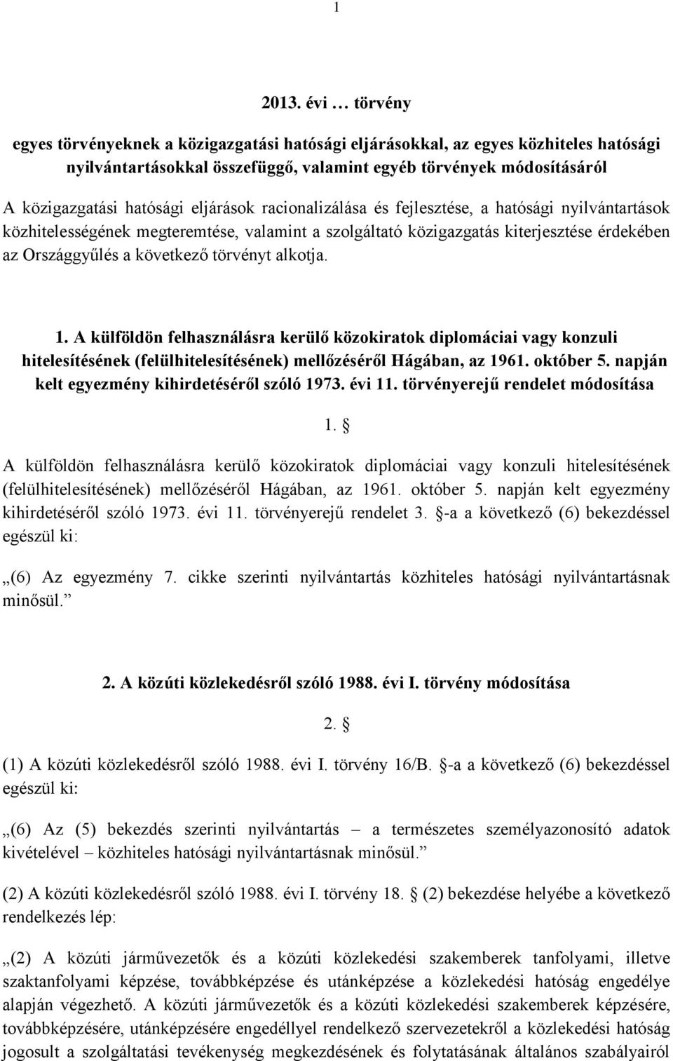 eljárások racionalizálása és fejlesztése, a hatósági nyilvántartások közhitelességének megteremtése, valamint a szolgáltató közigazgatás kiterjesztése érdekében az Országgyűlés a következő törvényt