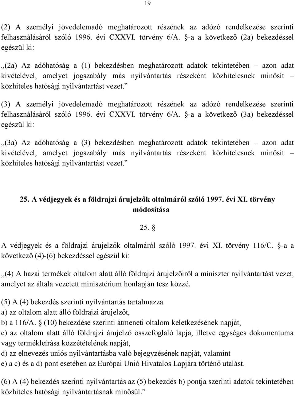 minősít közhiteles hatósági nyilvántartást vezet. (3) A személyi jövedelemadó meghatározott részének az adózó rendelkezése szerinti felhasználásáról szóló 1996. évi CXXVI. törvény 6/A.