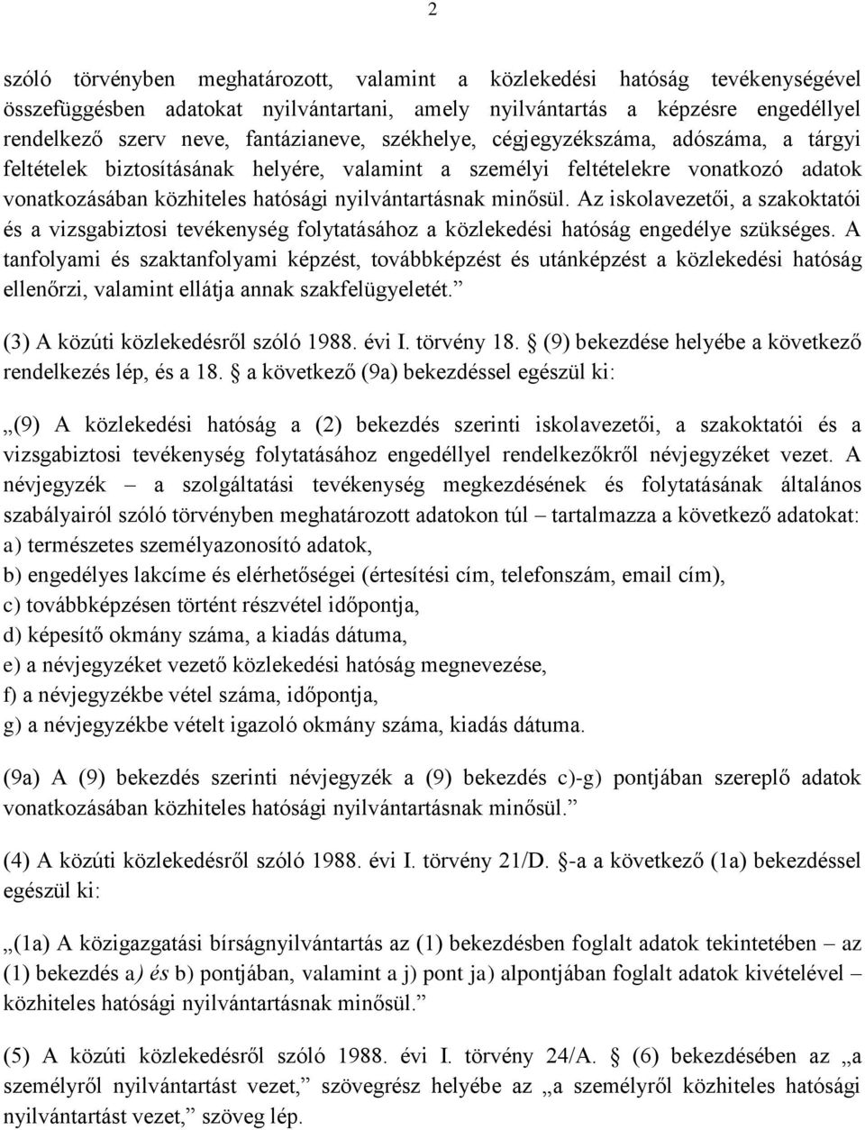 minősül. Az iskolavezetői, a szakoktatói és a vizsgabiztosi tevékenység folytatásához a közlekedési hatóság engedélye szükséges.