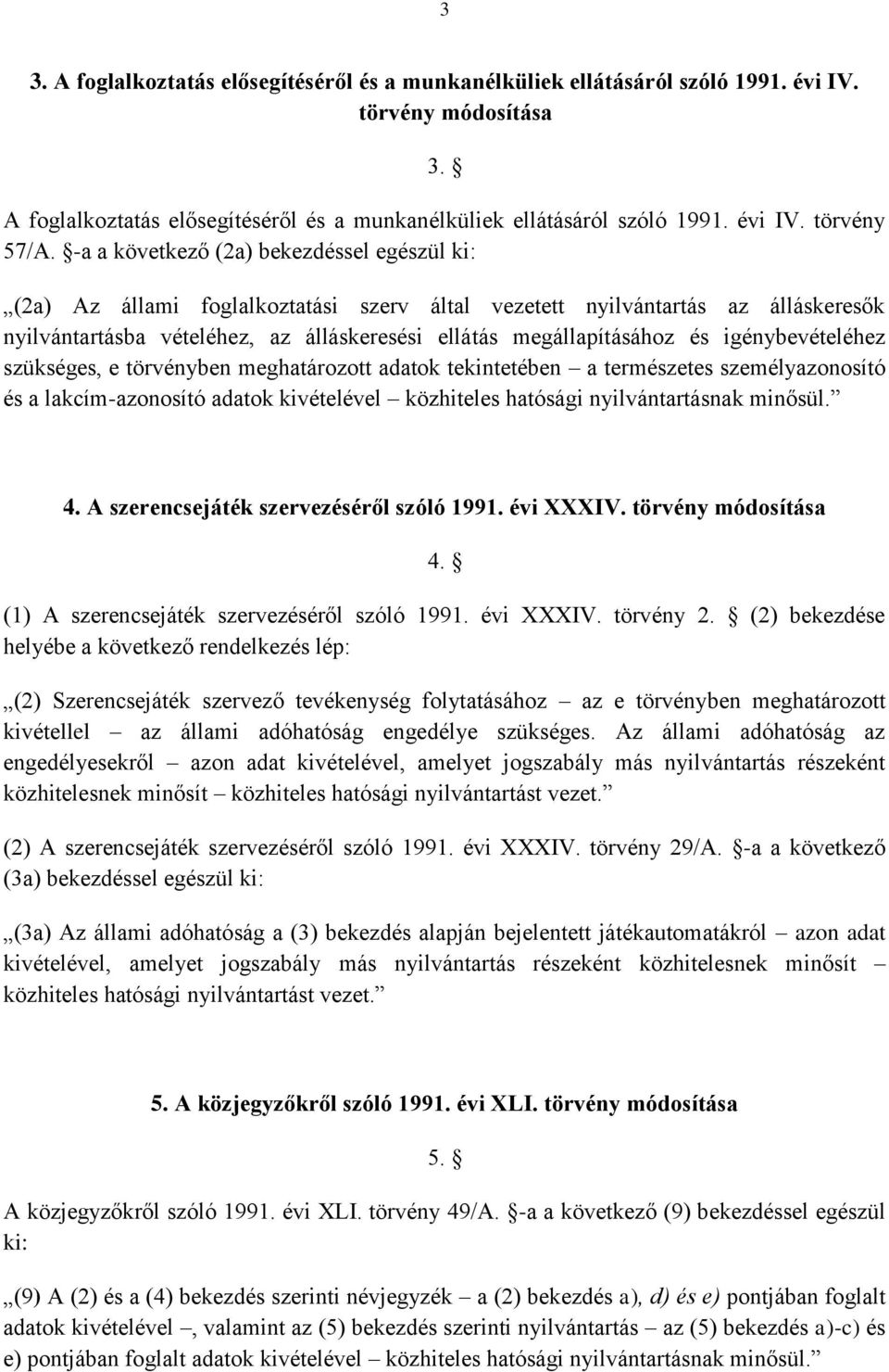 igénybevételéhez szükséges, e törvényben meghatározott adatok tekintetében a természetes személyazonosító és a lakcím-azonosító adatok kivételével közhiteles hatósági nyilvántartásnak minősül. 4.