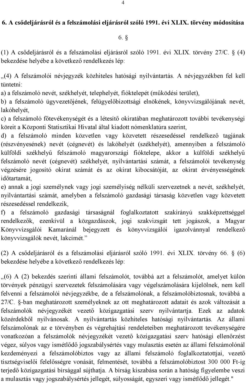 A névjegyzékben fel kell tüntetni: a) a felszámoló nevét, székhelyét, telephelyét, fióktelepét (működési terület), b) a felszámoló ügyvezetőjének, felügyelőbizottsági elnökének, könyvvizsgálójának