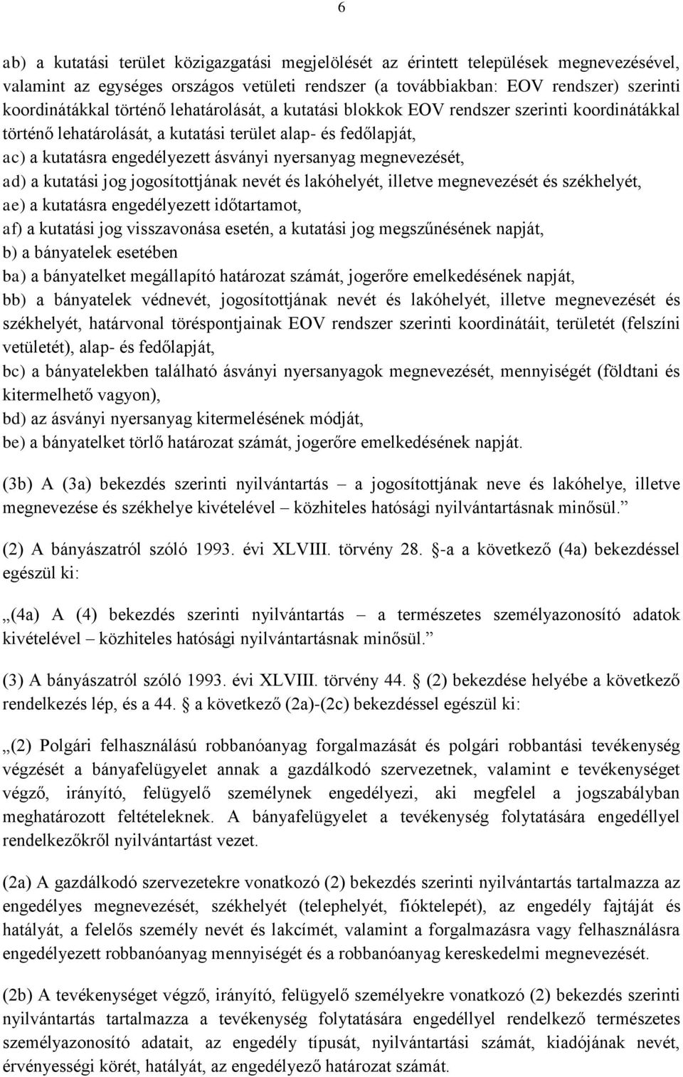 megnevezését, ad) a kutatási jog jogosítottjának nevét és lakóhelyét, illetve megnevezését és székhelyét, ae) a kutatásra engedélyezett időtartamot, af) a kutatási jog visszavonása esetén, a kutatási