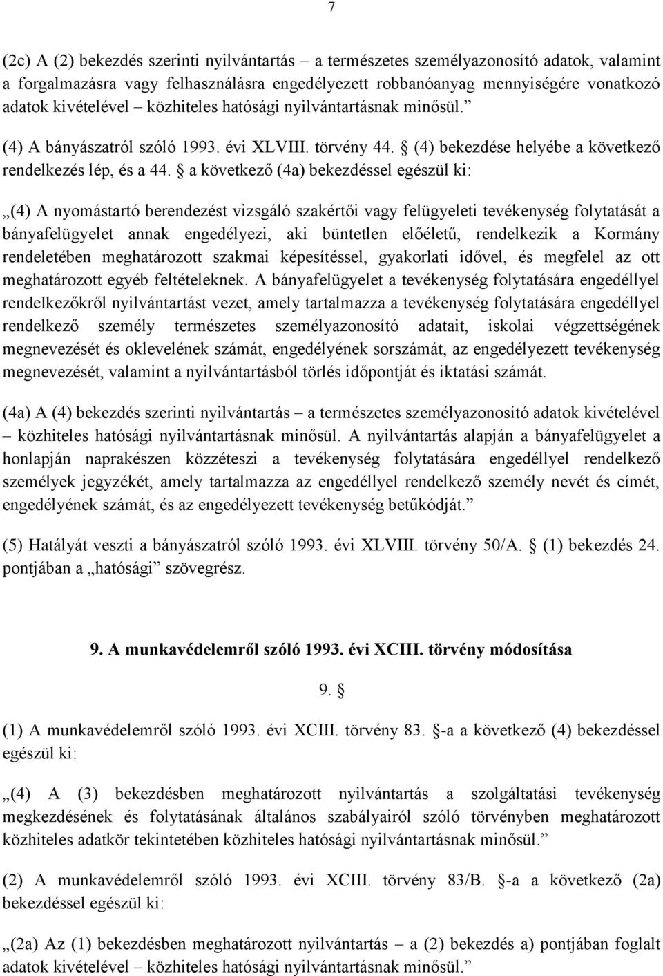 a következő (4a) bekezdéssel egészül ki: (4) A nyomástartó berendezést vizsgáló szakértői vagy felügyeleti tevékenység folytatását a bányafelügyelet annak engedélyezi, aki büntetlen előéletű,